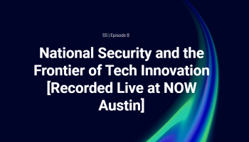 National Security and the Frontier of Tech Innovation [Recorded Live at NOW Austin] | Defense Mavericks